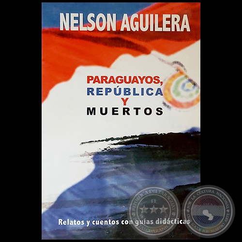 PARAGUAYOS, REPÚBLICA Y MUERTOS - Autor: NELSON AGUILERA - Año 2017